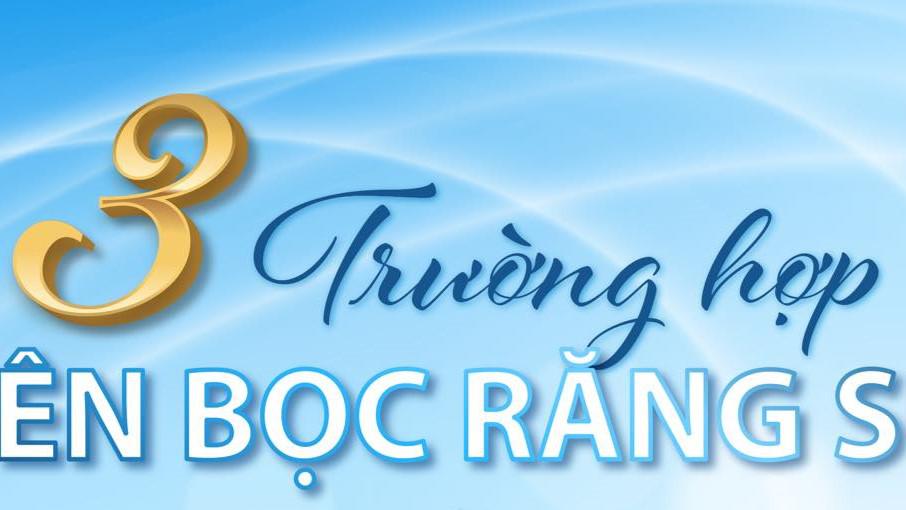 BẠN ĐÃ BIẾT 3 TRƯỜNG HỢP NÊN BỌC RĂNG SỨ NÀY CHƯA?