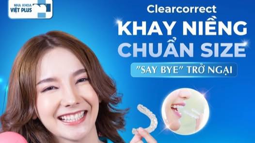 CLEARCORRECT: KHAY NIỀNG CHUẨN SIZE – “SAY BYE” TRỞ NGẠI